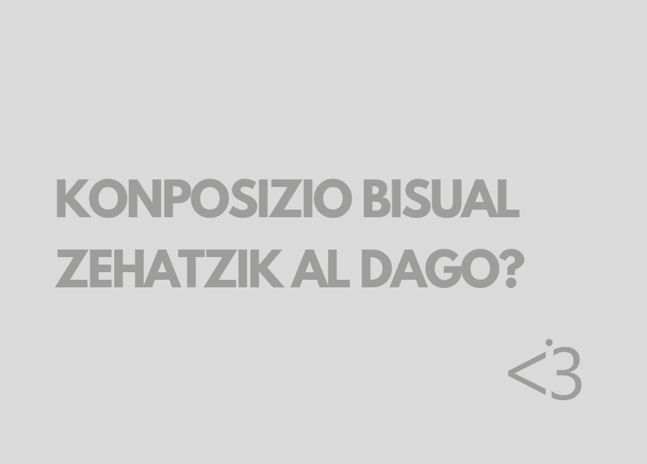 KONPOSIZIO BISUAL ZEHATZIK AL DAGO?